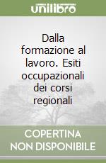 Dalla formazione al lavoro. Esiti occupazionali dei corsi regionali libro