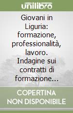 Giovani in Liguria: formazione, professionalità, lavoro. Indagine sui contratti di formazione lavoro libro