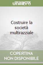 Costruire la società multirazziale libro