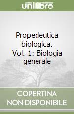 Propedeutica biologica. Vol. 1: Biologia generale libro