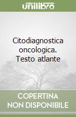 Citodiagnostica oncologica. Testo atlante