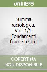 Summa radiologica. Vol. 1/1: Fondamenti fisici e tecnici libro