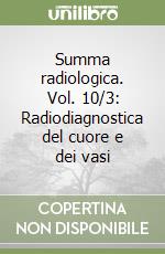 Summa radiologica. Vol. 10/3: Radiodiagnostica del cuore e dei vasi libro