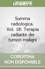 Summa radiologica. Vol. 18: Terapia radiante dei tumori maligni