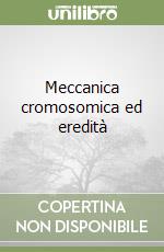 Meccanica cromosomica ed eredità