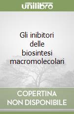 Gli inibitori delle biosintesi macromolecolari