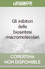 Gli inibitori delle biosintesi macromolecolari libro
