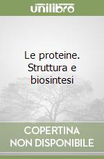 Le proteine. Struttura e biosintesi libro