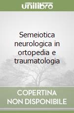 Semeiotica neurologica in ortopedia e traumatologia libro