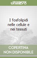 I fosfolipidi nelle cellule e nei tessuti libro