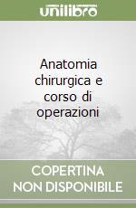 Anatomia chirurgica e corso di operazioni libro