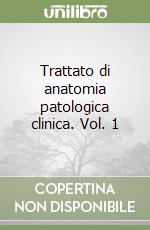 Trattato di anatomia patologica clinica. Vol. 1 libro