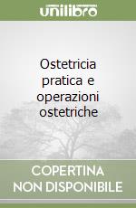 Ostetricia pratica e operazioni ostetriche libro