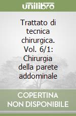 Trattato di tecnica chirurgica. Vol. 6/1: Chirurgia della parete addominale