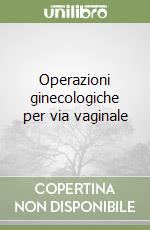 Operazioni ginecologiche per via vaginale libro