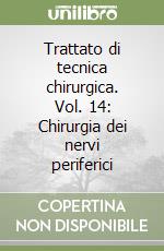 Trattato di tecnica chirurgica. Vol. 14: Chirurgia dei nervi periferici libro