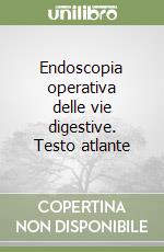 Endoscopia operativa delle vie digestive. Testo atlante