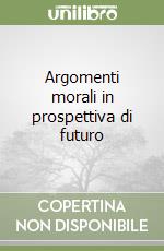 Argomenti morali in prospettiva di futuro libro