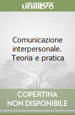 Comunicazione interpersonale. Teoria e pratica libro