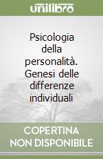 Psicologia della personalità. Genesi delle differenze individuali libro