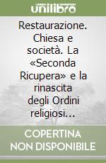 Restaurazione. Chiesa e società. La «Seconda Ricupera» e la rinascita degli Ordini religiosi nello Stato Pontificio. Marche e Legazioni (1815-1823) libro