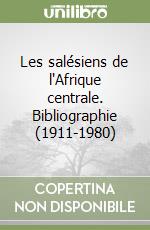 Les salésiens de l'Afrique centrale. Bibliographie (1911-1980)