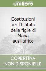 Costituzioni per l'Istituto delle figlie di Maria ausiliatrice libro