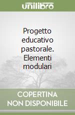 Progetto educativo pastorale. Elementi modulari libro