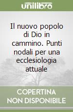 Il nuovo popolo di Dio in cammino. Punti nodali per una ecclesiologia attuale libro