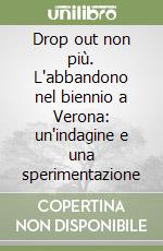 Drop out non più. L'abbandono nel biennio a Verona: un'indagine e una sperimentazione libro