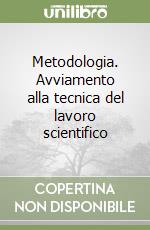 Metodologia. Avviamento alla tecnica del lavoro scientifico