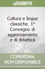 Cultura e lingue classiche. 1° Convegno di aggiornamento e di didattica