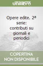 Opere edite. 2ª serie: contributi su giornali e periodici libro