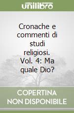 Cronache e commenti di studi religiosi. Vol. 4: Ma quale Dio? libro