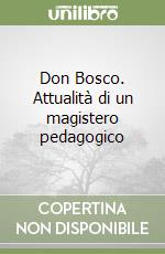 Don Bosco. Attualità di un magistero pedagogico libro