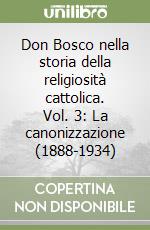 Don Bosco nella storia della religiosità cattolica. Vol. 3: La canonizzazione (1888-1934) libro