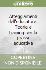 Atteggiamenti dell'educatore. Teoria e training per la prassi educativa libro