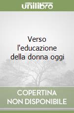 Verso l'educazione della donna oggi libro