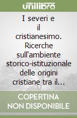 I severi e il cristianesimo. Ricerche sull'ambiente storico-istituzionale delle origini cristiane tra il secondo e il terzo secolo libro