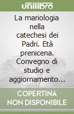 La mariologia nella catechesi dei Padri. Età prenicena. Convegno di studio e aggiornamento Facoltà di lettere cristiane e classiche (Roma, 18-19 marzo 1988) libro