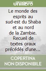 Le monde des esprits au sud-est du Shaba et au nord de la Zambie. Recueil de textes oraux précédés d'une introduction