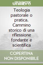 Teologia pastorale o pratica. Cammino storico di una riflessione fondante e scientifica libro