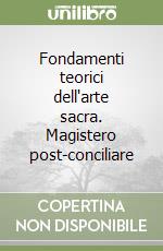 Fondamenti teorici dell'arte sacra. Magistero post-conciliare libro