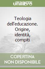 Teologia dell'educazione. Origine, identità, compiti