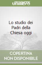 Lo studio dei Padri della Chiesa oggi libro