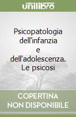 Psicopatologia dell'infanzia e dell'adolescenza. Le psicosi libro