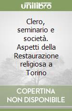 Clero, seminario e società. Aspetti della Restaurazione religiosa a Torino libro