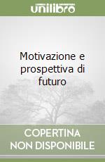 Motivazione e prospettiva di futuro