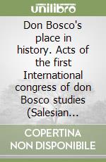 Don Bosco's place in history. Acts of the first International congress of don Bosco studies (Salesian Pontifical University, Rome, 16-20 january 1989)