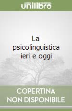 La psicolinguistica ieri e oggi libro